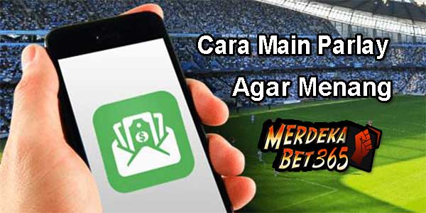 Cara Main Parlay Agar Gampang Menang